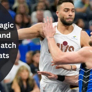 Orlando Magic Vs Cleveland Cavaliers Match Player Stats